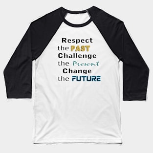 Respect the past, challenge the present, change the future Baseball T-Shirt